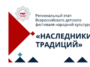 Всероссийский детский фестиваль народной культуры «Наследники традиций»